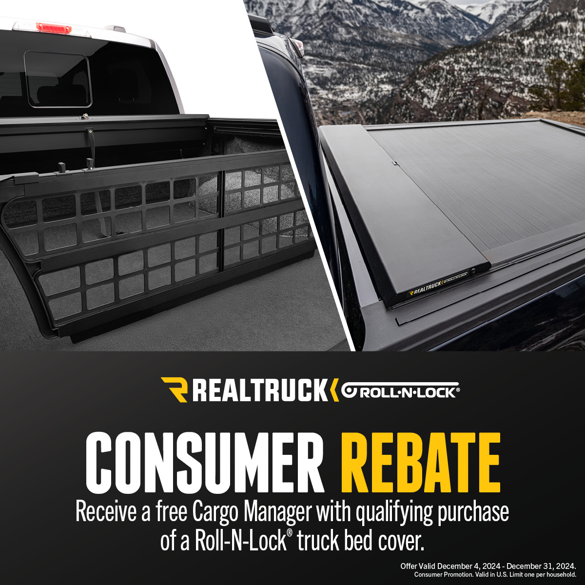 Get a FREE Cargo Manager with your purchase of a Roll-N-Lock Tonneau Cover at JustBoltOns.com. Claim your rebate online by December 31st, 2024.